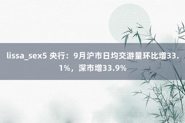 lissa_sex5 央行：9月沪市日均交游量环比增33.1%，深市增33.9%