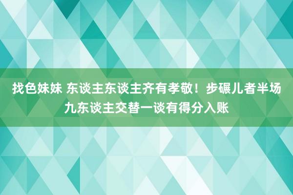 找色妹妹 东谈主东谈主齐有孝敬！步碾儿者半场九东谈主交替一谈有得分入账